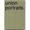 Union Portraits. door Gamaliel Bradford