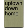 Uptown Down Home by Audrey Moore-Yeager