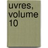 Uvres, Volume 10