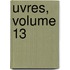 Uvres, Volume 13