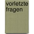 Vorletzte Fragen