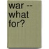 War -- What For?