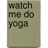 Watch Me Do Yoga door Bobby Clennell