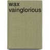 Wax Vainglorious door Vince Rogers