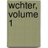 Wchter, Volume 1 by Ernst Moritz Arndt