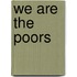 We Are The Poors