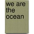 We Are the Ocean