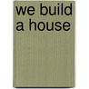 We Build A House door Michelle Beachy