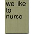 We Like To Nurse
