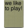 We Like to Play! door Pam Scheunemann