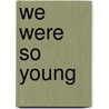 We Were So Young by James Alter