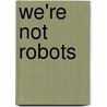 We'Re Not Robots door Enid Elliot