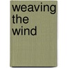 Weaving the Wind door Antoinette Voute Roeder