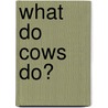 What Do Cows Do? by Unknown