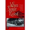 When Sugar Ruled door Patricia Juarez-Dappe