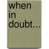 When in Doubt... door Mary J. Shafer