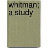Whitman; A Study door John Burroughs