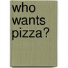 Who Wants Pizza? by Jan Thornhill
