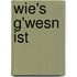 Wie's g'wesn ist
