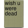 Wish u were dead by Todd Strasser