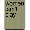 Women Can't Play door Clyde Dowell Ii