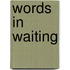 Words In Waiting