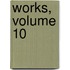 Works, Volume 10