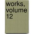 Works, Volume 12