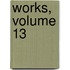 Works, Volume 13
