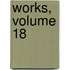 Works, Volume 18