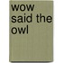 Wow Said The Owl