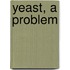 Yeast, a Problem
