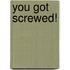 You Got Screwed!