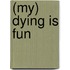 (My) Dying Is Fun