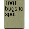 1001 Bugs to Spot by Emma Helborough