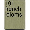 101 French Idioms by Jean-Marie Cassagne