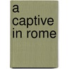 A Captive in Rome by Lee Kathy