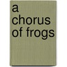A Chorus of Frogs door Joni Phelps Hunt