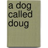 A Dog Called Doug door Alan Bowater