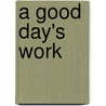 A Good Day's Work by Dwight W. Hoover
