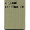 A Good Southerner door Craig M. Simpson