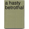 A Hasty Betrothal by Mary Brendan
