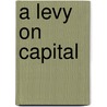 A Levy On Capital door F.W. Pethick Lawrence