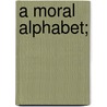 A Moral Alphabet; by Hillaire Belloc