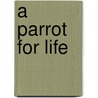 A Parrot for Life door Rebecca K. O'Connor