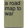 A Road Map To War by Unknown
