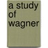 A Study Of Wagner