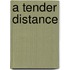 A Tender Distance