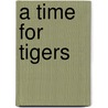 A Time for Tigers by Robert F. Burgess