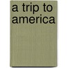 A Trip To America by William Hardman